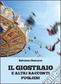 Il giostraio e altri racconti pugliesi libro di Bernocco Salvatore