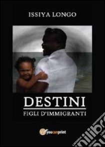 Figli d'immigrati. Destini libro di Longo Issiya