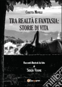 Tra realtà e fantasia: storie di vita libro di Movilli Cosetta; Visone Sergio