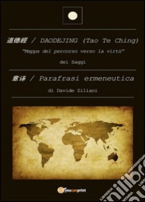 Daodejing (Tao Te Ching): parafrasi ermeneutica libro di Ziliani Davide