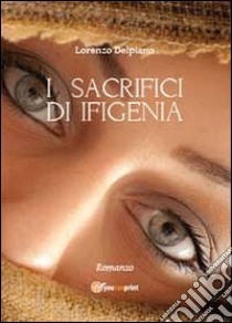 I sacrifici di Ifigenia libro di Delpiano Lorenzo