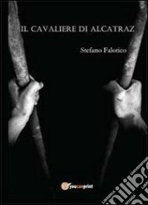 Il cavaliere di Alcatraz libro di Falotico Stefano