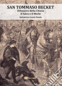 San Tommaso Becket. Difensore della chiesa il falco e il merlo libro di Lewis Daula Salvatrice