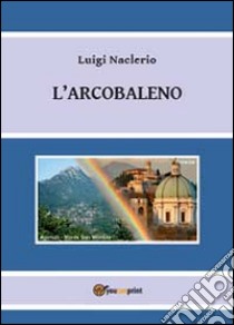 L'arcobaleno libro di Naclerio Luigi
