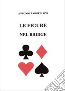 Le figure nel bridge libro di Bargelloni Antonio