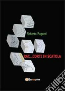 Rac...corti in scatola libro di Roganti Roberto