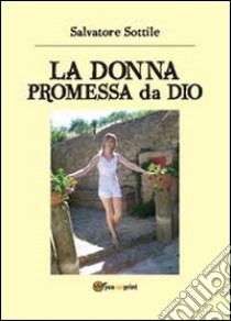 La donna promessa da Dio libro di Sottile Salvatore