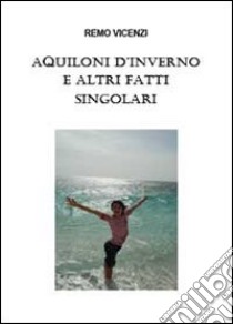 Aquiloni d'inverno e altri fatti singolari libro di Vincenzi Remo