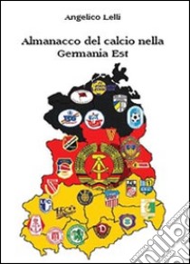 Almanacco del calcio nella Germania Est libro di Lelli Angelico