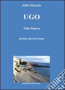 Ugo. Vita nuova libro di Mascolo Aldo