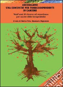 Arcobaleno, una comunità per tossicodipendenti in carcere libro di Bignamini Emanuele; Teta Enrico