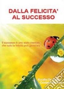 Dalla felicità al successo libro di De Amicis Rosalba; Mocciola Cristiano