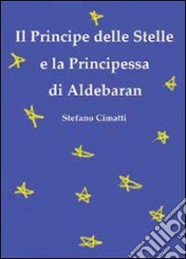 Il principe delle stelle e la principessa di Aldebaran libro di Cimatti Stefano