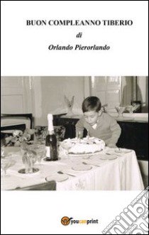 Buon compleanno Tiberio libro di Orlando Pierorlando