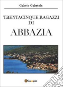 Trentacinque ragazzi di Abbazia libro di Gabrio Gabriele