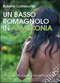 Un basso romagnolo in Amazzonia libro di Cornacchia Roberto