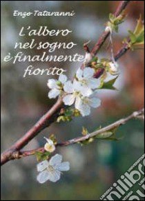 L'albero nel sogno è finalmente fiorito libro di Tataranni Enzo