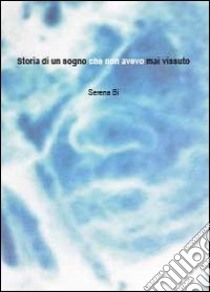 Storia di un sogno che non avevo mai vissuto libro di Bi Serena