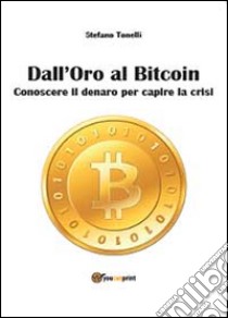 Dall'oro al bitcoin libro di Tonelli Stefano