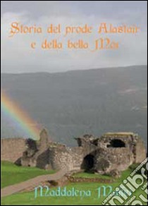 Storia del prode Alastair e della bella Mer libro di Maffei Maddalena