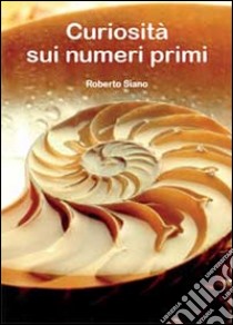 Curiosità sui numeri primi libro di Siano Roberto