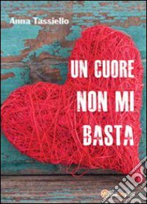 Un cuore non mi basta libro di Tassiello Anna