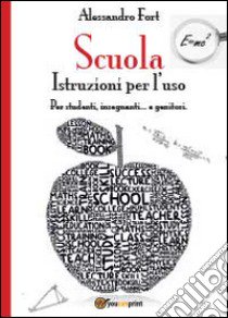 Scuola. Istruzioni per l'uso libro di Fort Alessandro