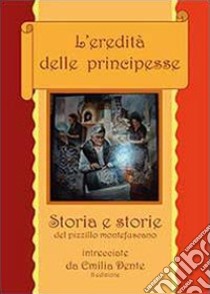 L'eredità delle principesse libro di Dente Emilia