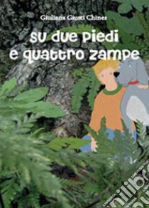 Su due piedi e quattro zampe libro di Giusti Chines Giuliana