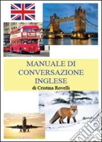 Manuale di conversazione inglese libro di Rovelli Cristina