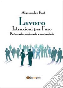 Lavoro. Istruzioni per l'uso libro di Fort Alessandro