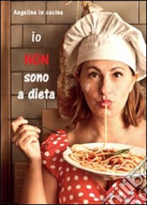 Io non sono a dieta libro di Angelina in cucina