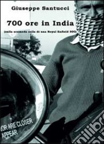 700 ore in India (sulla scomoda sella di una Royal Enfield 500) libro di Santucci Giuseppe