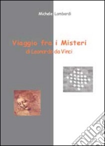 Viaggio fra i misteri di Leonardo da Vinci libro di Lombardi Michele