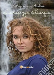 La ragazza dell'acqua libro di Gregnanin Andrea