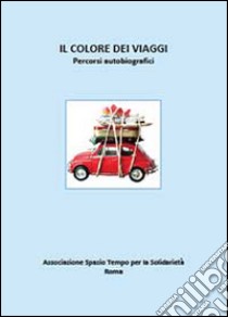 Il colore dei viaggi. Percorsi autobiografici libro di Associazione Spazio Tempo per la Solidarietà. Roma (cur.)