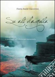 Su ali d'aquila libro di Basile Giacomini Flavia