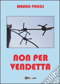 Non per vendetta libro di Proci Mauro