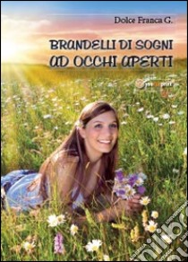 Brandelli di sogni ad occhi aperti libro di Dolce Franca Giuseppina