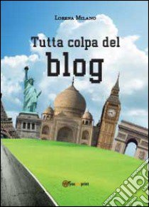 Tutta colpa del blog libro di Milano Lorena