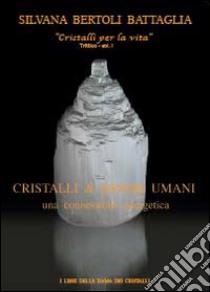 Cristalli & esseri umani. Una connessione energetica libro di Bertoli Battaglia Silvana