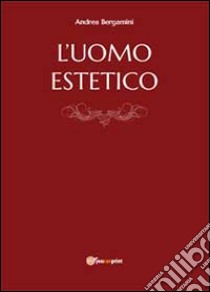 L'uomo estetico libro di Bergamini Andrea