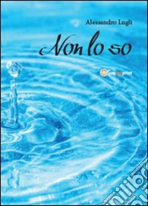 Non lo so libro di Lugli Alessandro