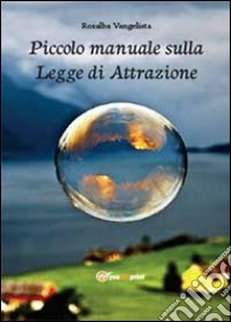 Piccolo manuale sulla legge di attrazione libro di Vangelista Rosalba