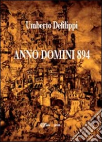 Anno Domini 894 libro di Defilippi Umberto