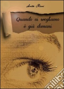 Quando ci svegliamo è già domani libro di Rizzi Anita