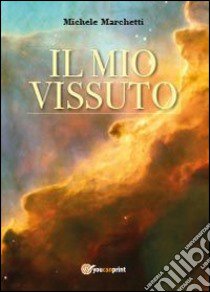 Il mio vissuto libro di Marchetti Michele