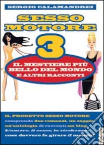 Il mestiere più bello del mondo e altri racconti. Sesso motore. Vol. 3 libro di Calamandrei Sergio