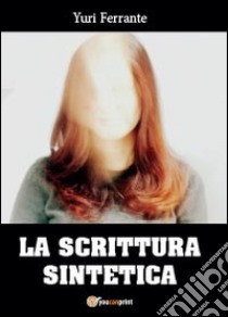 La scrittura sintetica libro di Ferrante Yuri