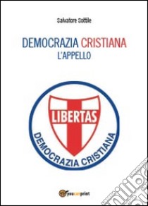 Che torni la Democrazia cristiana. L'appello libro di Sottile Salvatore